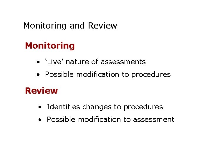 Monitoring and Review Monitoring • ‘Live’ nature of assessments • Possible modification to procedures