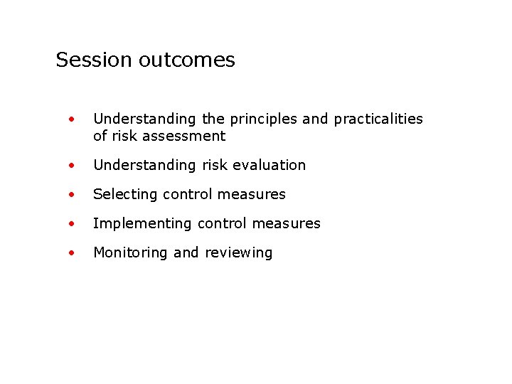Session outcomes • Understanding the principles and practicalities of risk assessment • Understanding risk