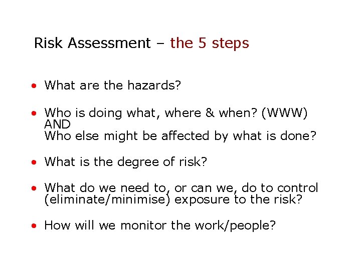 Risk Assessment – the 5 steps • What are the hazards? • Who is