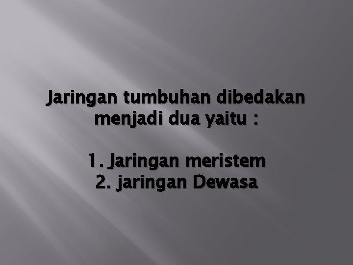 Jaringan tumbuhan dibedakan menjadi dua yaitu : 1. Jaringan meristem 2. jaringan Dewasa 