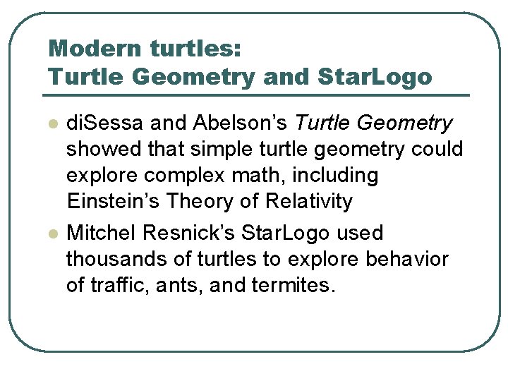 Modern turtles: Turtle Geometry and Star. Logo l l di. Sessa and Abelson’s Turtle