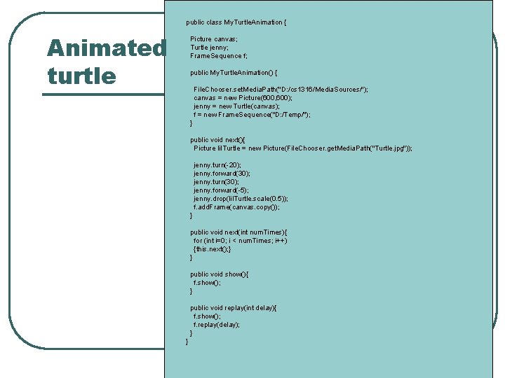 public class My. Turtle. Animation { Animated turtle Picture canvas; Turtle jenny; Frame. Sequence