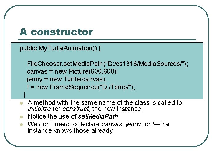 A constructor public My. Turtle. Animation() { File. Chooser. set. Media. Path("D: /cs 1316/Media.