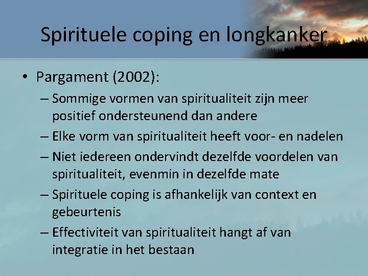 Spirituele coping en longkanker • Pargament (2002): – Sommige vormen van spiritualiteit zijn meer