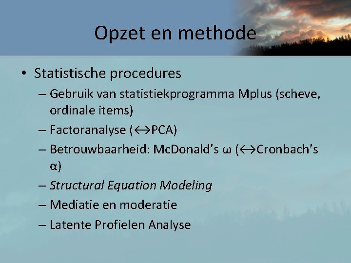 Opzet en methode • Statistische procedures – Gebruik van statistiekprogramma Mplus (scheve, ordinale items)