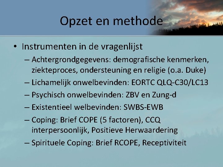 Opzet en methode • Instrumenten in de vragenlijst – Achtergrondgegevens: demografische kenmerken, ziekteproces, ondersteuning