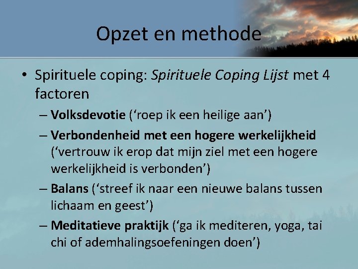 Opzet en methode • Spirituele coping: Spirituele Coping Lijst met 4 factoren – Volksdevotie