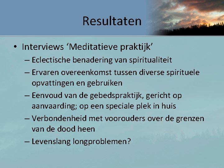 Resultaten • Interviews ‘Meditatieve praktijk’ – Eclectische benadering van spiritualiteit – Ervaren overeenkomst tussen