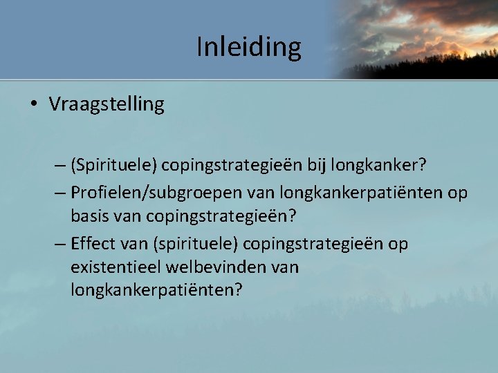 Inleiding • Vraagstelling – (Spirituele) copingstrategieën bij longkanker? – Profielen/subgroepen van longkankerpatiënten op basis