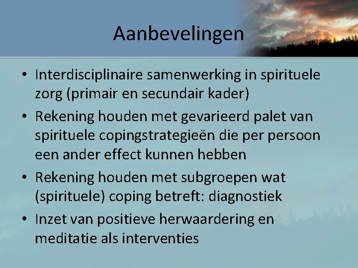 Aanbevelingen • Interdisciplinaire samenwerking in spirituele zorg (primair en secundair kader) • Rekening houden