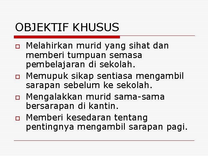 OBJEKTIF KHUSUS o o Melahirkan murid yang sihat dan memberi tumpuan semasa pembelajaran di