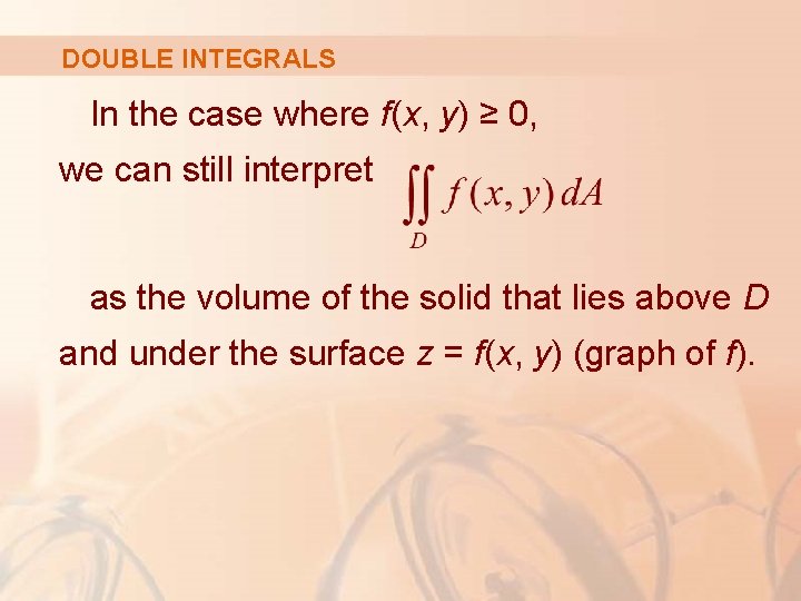 DOUBLE INTEGRALS In the case where f(x, y) ≥ 0, we can still interpret