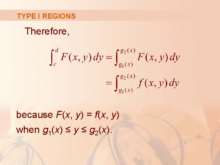 TYPE I REGIONS Therefore, because F(x, y) = f(x, y) when g 1(x) ≤