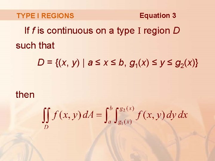 TYPE I REGIONS Equation 3 If f is continuous on a type I region