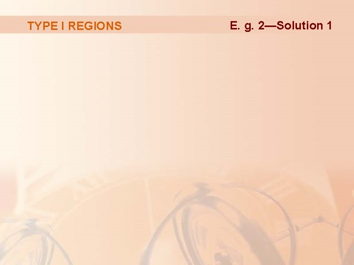 TYPE I REGIONS E. g. 2—Solution 1 