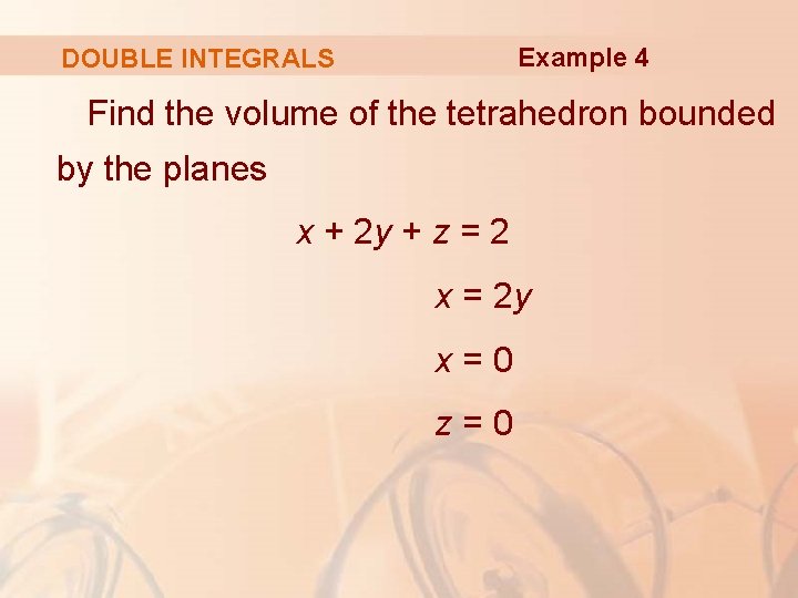 Example 4 DOUBLE INTEGRALS Find the volume of the tetrahedron bounded by the planes