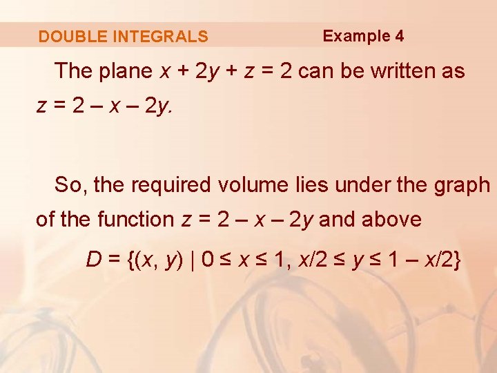 DOUBLE INTEGRALS Example 4 The plane x + 2 y + z = 2