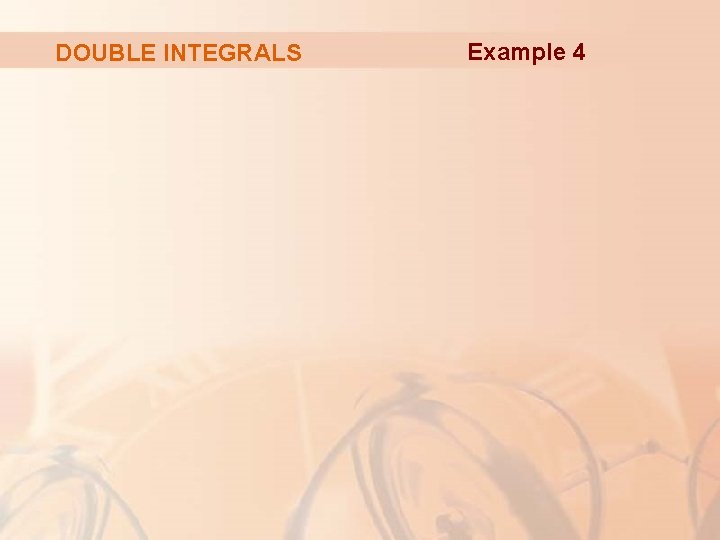 DOUBLE INTEGRALS Example 4 