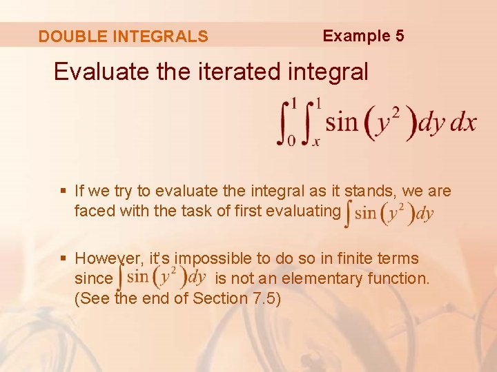 DOUBLE INTEGRALS Example 5 Evaluate the iterated integral § If we try to evaluate