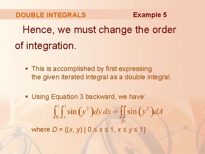 DOUBLE INTEGRALS Example 5 Hence, we must change the order of integration. § This