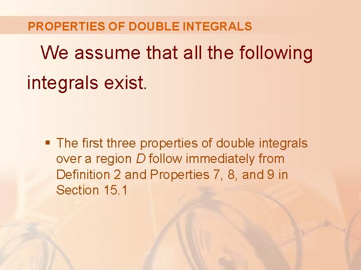 PROPERTIES OF DOUBLE INTEGRALS We assume that all the following integrals exist. § The