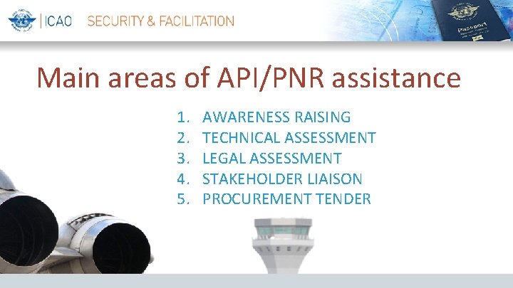 Main areas of API/PNR assistance 1. 2. 3. 4. 5. AWARENESS RAISING TECHNICAL ASSESSMENT