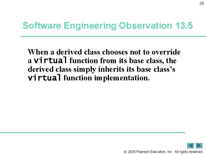 39 Software Engineering Observation 13. 5 When a derived class chooses not to override