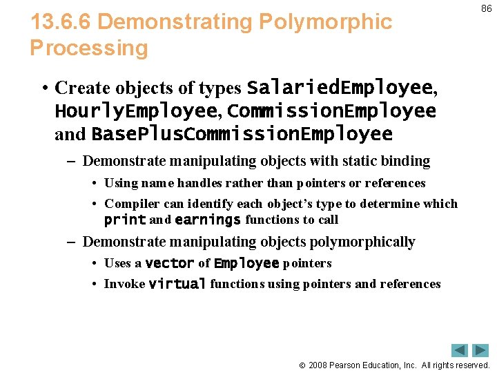 13. 6. 6 Demonstrating Polymorphic Processing 86 • Create objects of types Salaried. Employee,