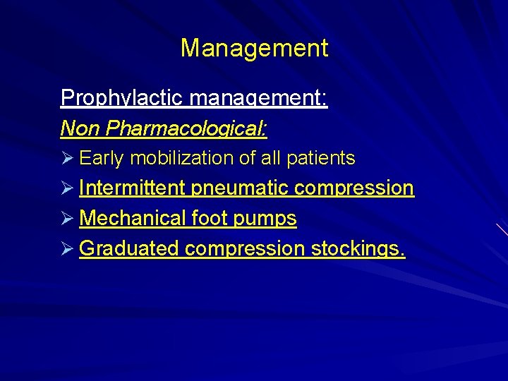 Management Prophylactic management: Non Pharmacological: Ø Early mobilization of all patients Ø Intermittent pneumatic