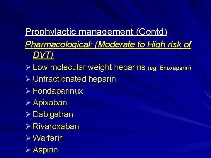 Prophylactic management (Contd) Pharmacological: (Moderate to High risk of DVT) Ø Low molecular weight