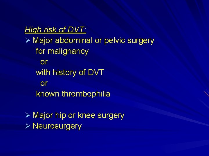 High risk of DVT: Ø Major abdominal or pelvic surgery for malignancy or with