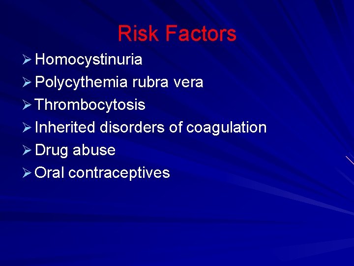 Risk Factors Ø Homocystinuria Ø Polycythemia rubra vera Ø Thrombocytosis Ø Inherited disorders of