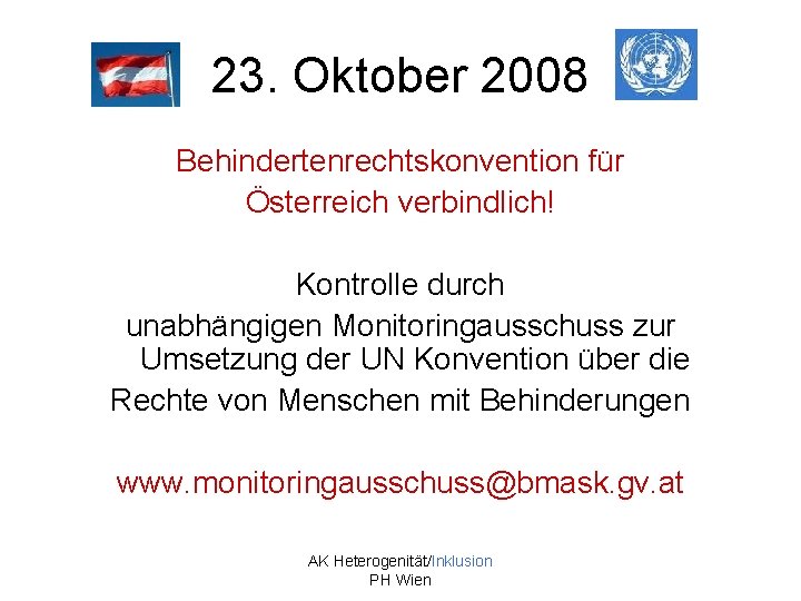 23. Oktober 2008 Behindertenrechtskonvention für Österreich verbindlich! Kontrolle durch unabhängigen Monitoringausschuss zur Umsetzung der