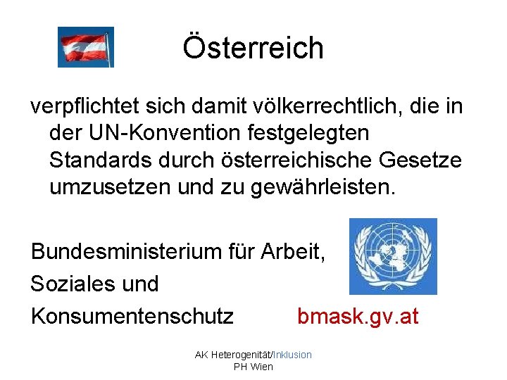 Österreich verpflichtet sich damit völkerrechtlich, die in der UN-Konvention festgelegten Standards durch österreichische Gesetze