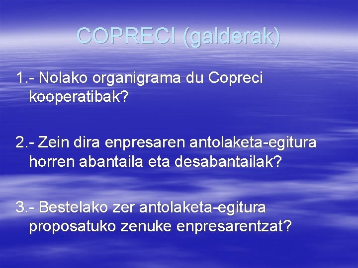 COPRECI (galderak) 1. - Nolako organigrama du Copreci kooperatibak? 2. - Zein dira enpresaren