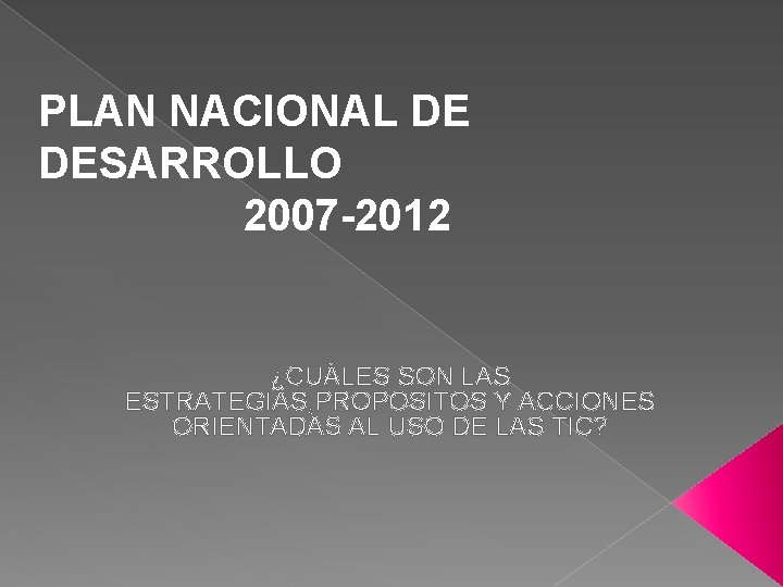 PLAN NACIONAL DE DESARROLLO 2007 -2012 ¿CUÁLES SON LAS ESTRATEGIAS, PROPOSITOS Y ACCIONES ORIENTADAS