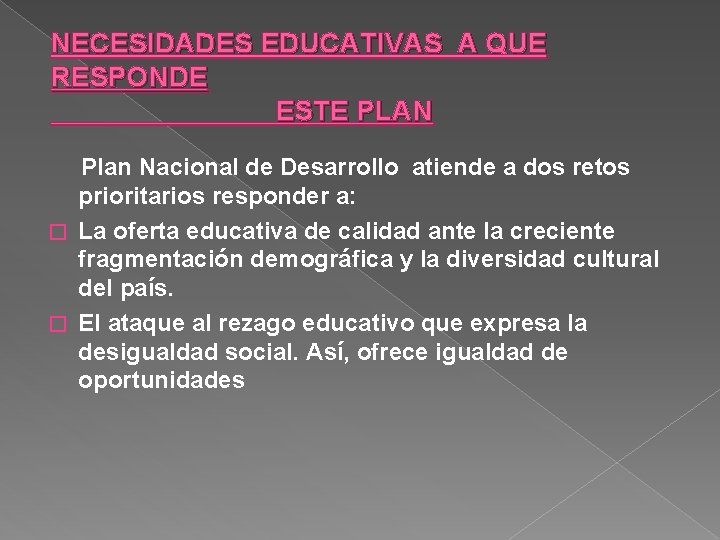NECESIDADES EDUCATIVAS A QUE RESPONDE ESTE PLAN Plan Nacional de Desarrollo atiende a dos