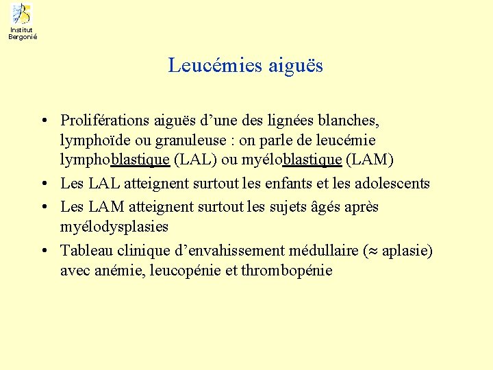 Institut Bergonié Leucémies aiguës • Proliférations aiguës d’une des lignées blanches, lymphoïde ou granuleuse