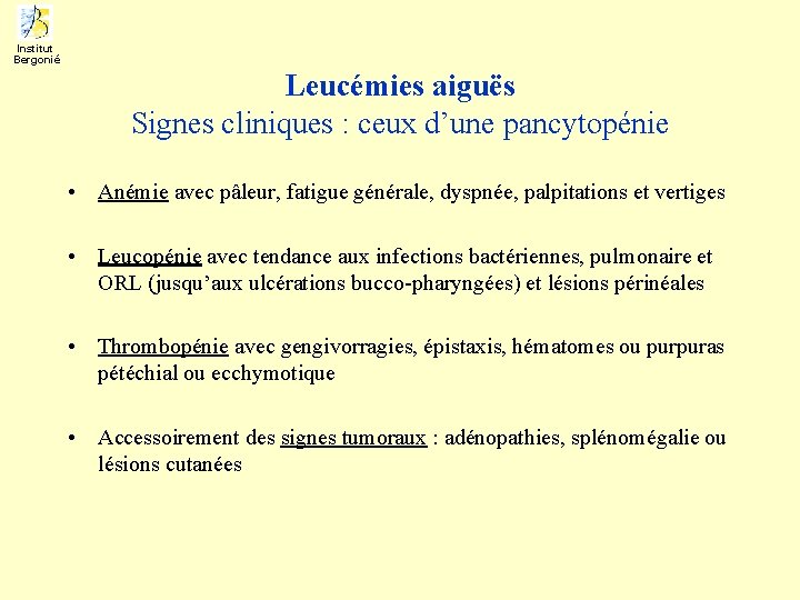 Institut Bergonié Leucémies aiguës Signes cliniques : ceux d’une pancytopénie • Anémie avec pâleur,