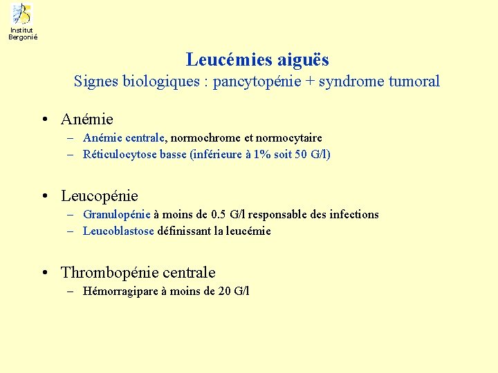 Institut Bergonié Leucémies aiguës Signes biologiques : pancytopénie + syndrome tumoral • Anémie –