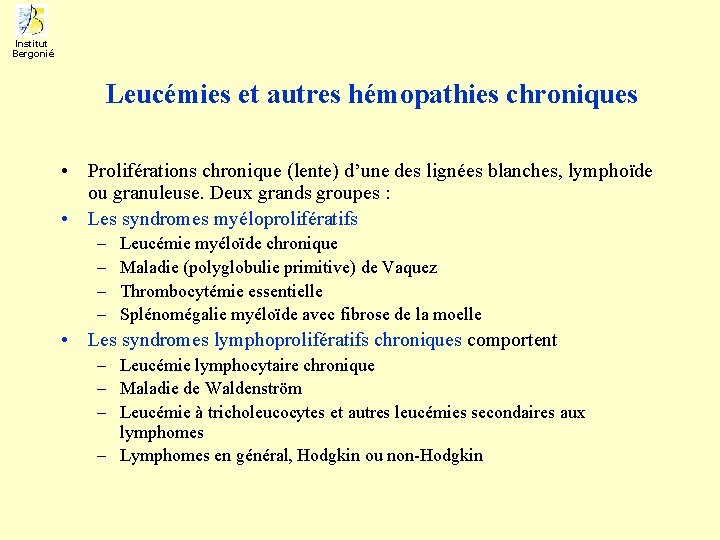 Institut Bergonié Leucémies et autres hémopathies chroniques • Proliférations chronique (lente) d’une des lignées