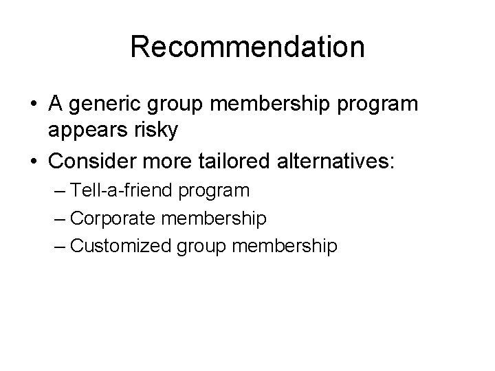 Recommendation • A generic group membership program appears risky • Consider more tailored alternatives: