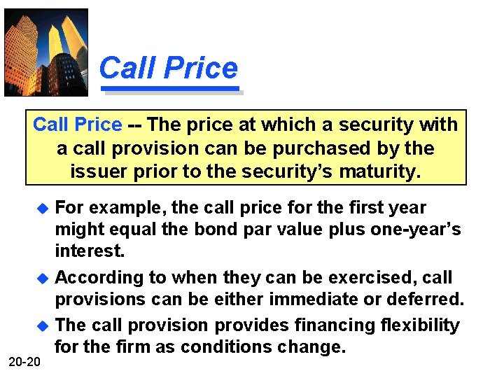 Call Price -- The price at which a security with a call provision can