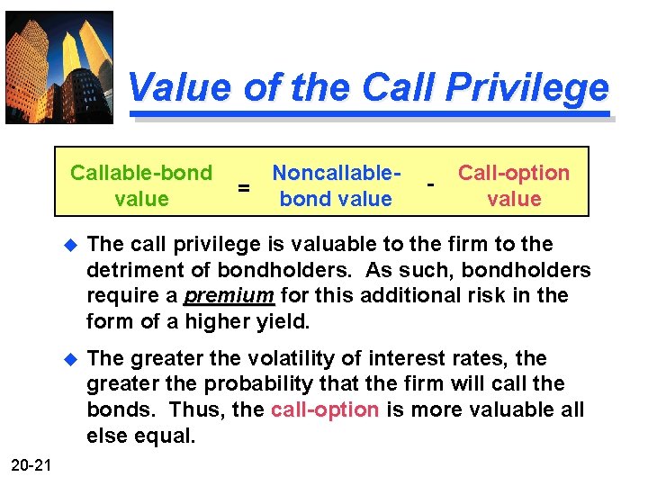 Value of the Call Privilege Callable-bond value 20 -21 Noncallable= bond value - Call-option