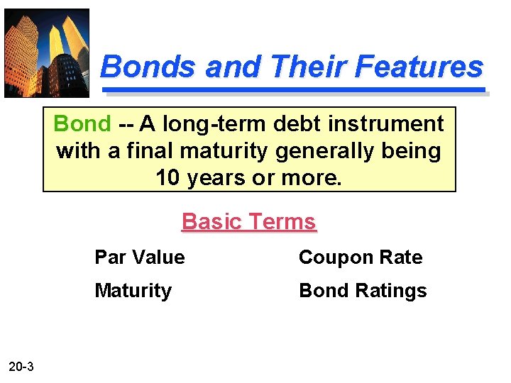 Bonds and Their Features Bond -- A long-term debt instrument with a final maturity