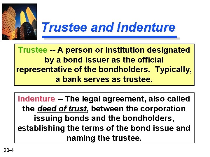 Trustee and Indenture Trustee -- A person or institution designated by a bond issuer