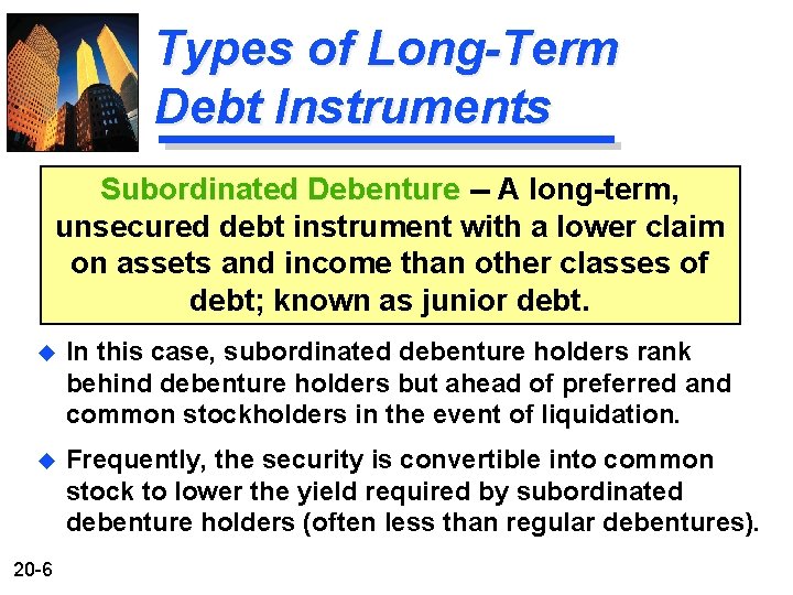 Types of Long-Term Debt Instruments Subordinated Debenture -- A long-term, unsecured debt instrument with