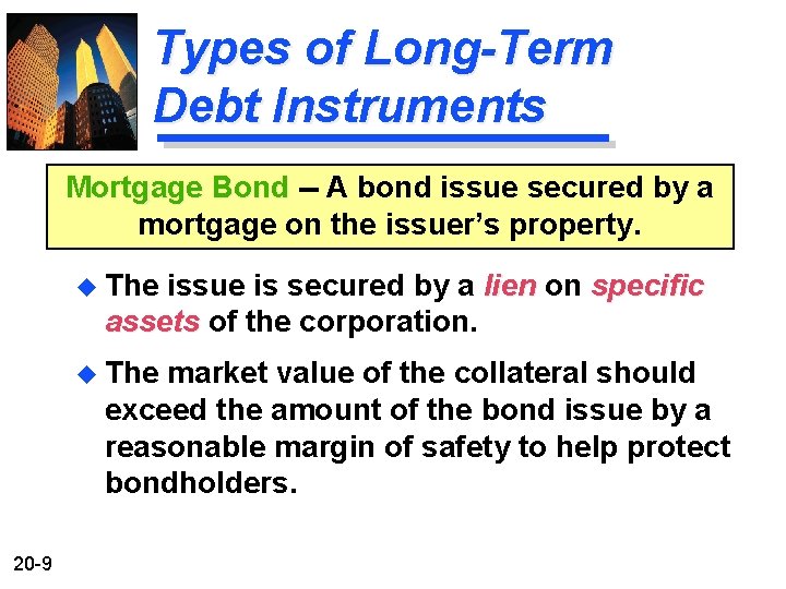 Types of Long-Term Debt Instruments Mortgage Bond -- A bond issue secured by a