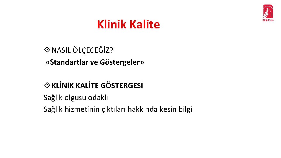 Klinik Kalite NASIL ÖLÇECEĞİZ? «Standartlar ve Göstergeler» KLİNİK KALİTE GÖSTERGESİ Sağlık olgusu odaklı Sağlık