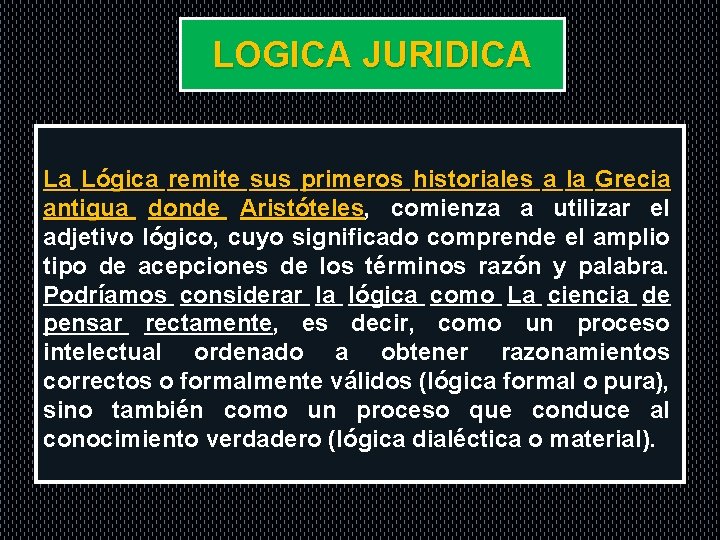 LOGICA JURIDICA La Lógica remite sus primeros historiales a la Grecia antigua donde Aristóteles,